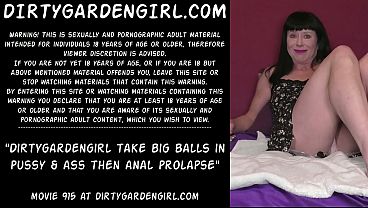 DirtyGardenGirl Takes Massive Balls Deep in Pussy & Ass Prolapse